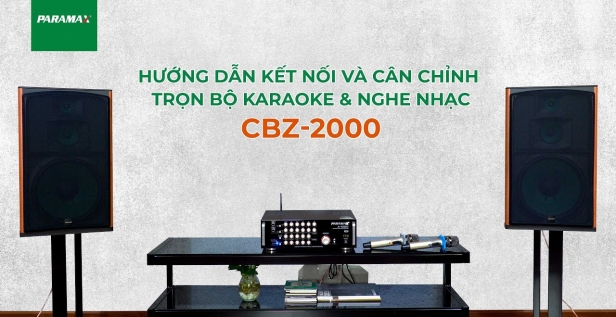 CBX và CBZ: Âm thanh trọn bộ giá tốt, chất lượng cao cho không gian gia đình